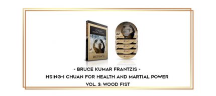 Bruce Kumar Frantzis - Hsing-I Chuan for Health and Martial Power Vol. 3: Wood Fist digital courses