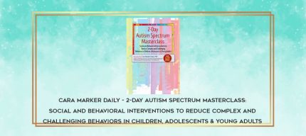 Cara Marker Daily - 2-Day Autism Spectrum Masterclass: Social and Behavioral Interventions to Reduce Complex and Challenging Behaviors in Children