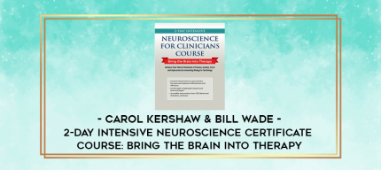 2-Day Intensive Neuroscience Certificate Course: Bring the Brain into Therapy - Carol Kershaw & Bill Wade digital courses