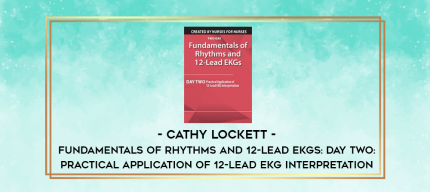 Fundamentals of Rhythms and 12-Lead EKGs: Day Two: Practical Application of 12-Lead EKG Interpretation - Cathy Lockett digital courses