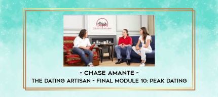 Chase Amante - The Dating Artisan - FINAL Module 10: Peak Dating digital courses