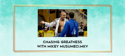 Chasing Greatness with Mikey Musumeci.mkv digital courses