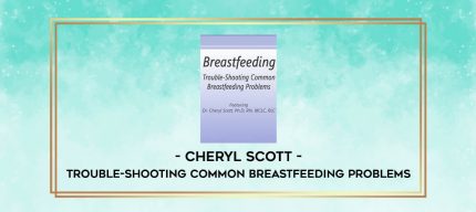Trouble-Shooting Common Breastfeeding Problems - Cheryl Scott digital courses