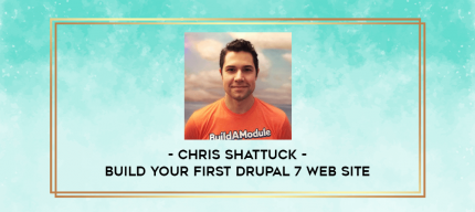 Chris Shattuck - Build Your First Drupal 7 Web Site digital courses