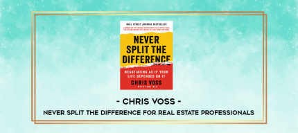 Chris Voss - Never Split The Difference For Real Estate Professionals digital courses
