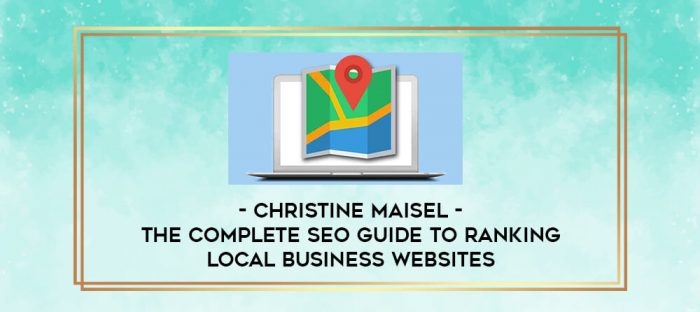 Christine Maisel - The Complete SEO Guide To Ranking Local Business Websites digital courses