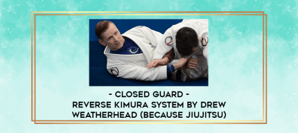 Closed Guard - Reverse Kimura System by Drew Weatherhead (Because JiuJitsu) digital courses