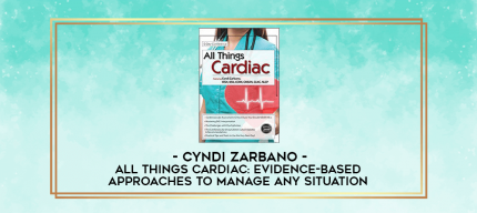 All Things Cardiac: Evidence-Based Approaches to Manage Any Situation - Cyndi Zarbano digital courses