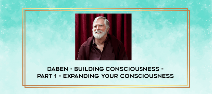 Daben - Building Consciousness - Part 1 - Expanding Your Consciousness digital courses