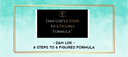 Dan Lok - 6 Steps To 6 Figures Formula digital courses