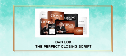 Dan Lok - The Perfect Closing Script digital courses