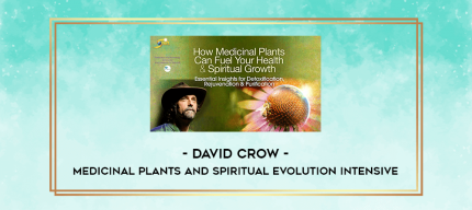 David Crow - Medicinal Plants and Spiritual Evolution Intensive digital courses