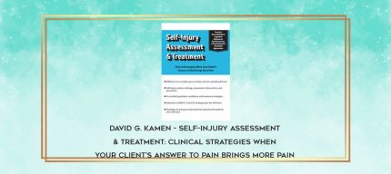 David G. Kamen - Self-Injury Assessment & Treatment: Clinical Strategies When Your Client's Answer to Pain Brings More Pain digital courses