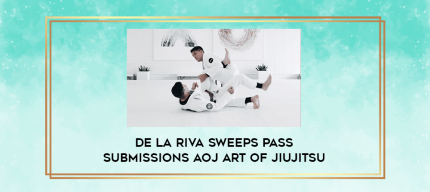 De la Riva Sweeps Pass Submissions AOJ ART OF JIUJITSU digital courses