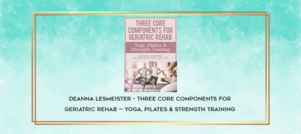 Deanna Lesmeister - Three Core Components for Geriatric Rehab - Yoga