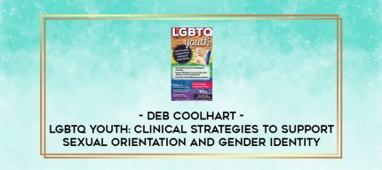 LGBTQ Youth: Clinical Strategies to Support Sexual Orientation and Gender Identity - Deb Coolhart digital courses