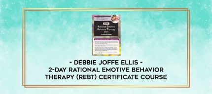2-Day Rational Emotive Behavior Therapy (REBT) Certificate Course - Debbie Joffe Ellis digital courses