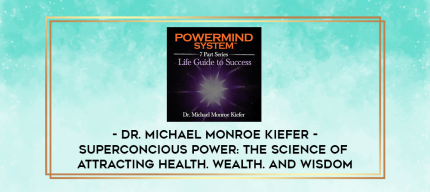Dr. Michael Monroe Kiefer -Superconcious Power: The Science of Attracting Health. Wealth. And Wisdom digital courses