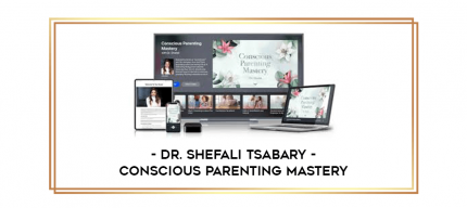Dr. Shefali Tsabary - Conscious Parenting Mastery digital courses