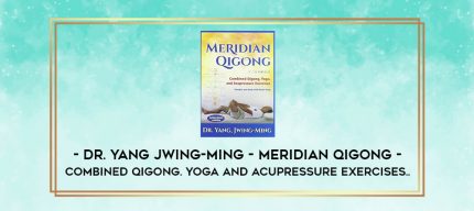 Dr. Yang Jwing-Ming - Meridian QiGong - Combined Qigong. Yoga and Acupressure Exercises.. digital courses