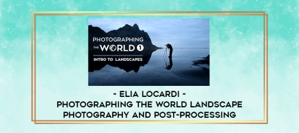 Elia Locardi - Photographing The World Landscape Photography and Post-Processing digital courses