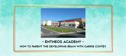 Entheos Academy - How to Parent the Developing Brain with Carrie Contey digital courses