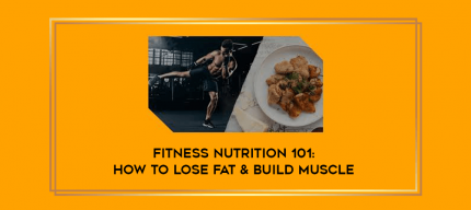 Fitness Nutrition 101: How to Lose Fat & Build Muscle digital courses