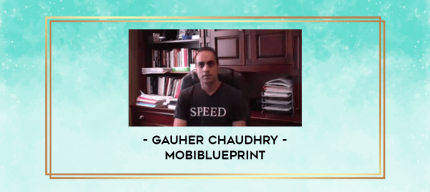 Gauher Chaudhry - MobiBlueprint digital courses