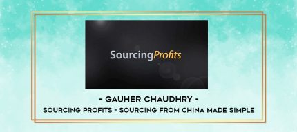 Gauher Chaudhry - Sourcing Profits - Sourcing from China made simple digital courses