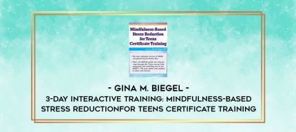 3-Day Interactive Training: Mindfulness-Based Stress Reduction for Teens Certificate Training - Gina M. Biegel digital courses