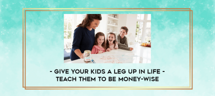Give Your Kids A Leg Up in Life- Teach Them To Be Money-Wise digital courses