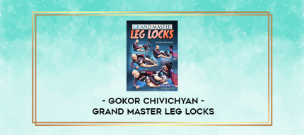 Grand Master Leg Locks by Gokor Chivichyan digital courses