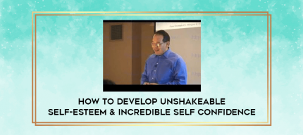 How to Develop Unshakeable Self-Esteem & Incredible Self Confidence digital courses