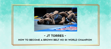 JT Torres - How To Become A Brown Belt No Gi World Champion digital courses