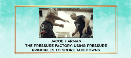 Jacob Harman - The Pressure Factory: Using Pressure Principles To Score Takedowns digital courses