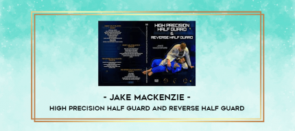 High Precision Half Guard and Reverse Half Guard by Jake MacKenzie digital courses