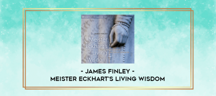 James Finley - MEISTER ECKHART'S LIVING WISDOM digital courses