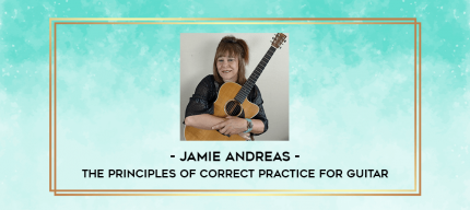 Jamie Andreas - The Principles of Correct Practice for Guitar digital courses