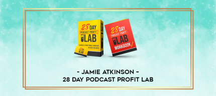 Jamie Atkinson - 28 Day Podcast Profit LAB digital courses