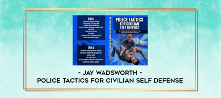 Jay Wadsworth - Police Tactics For Civilian Self Defense digital courses