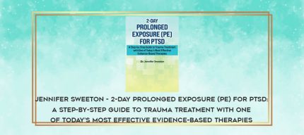 Jennifer Sweeton - 2-Day Prolonged Exposure (PE) for PTSD: A Step-by-Step Guide to Trauma Treatment with One of Today's Most Effective Evidence-Based Therapies digital courses