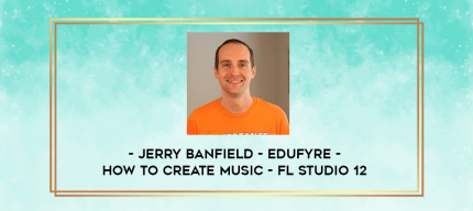 Jerry Banfield - EDUfyre - How to Create Music - FL Studio 12 digital courses