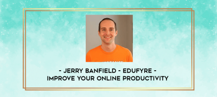 Jerry Banfield - EDUfyre - Improve Your Online Productivity digital courses