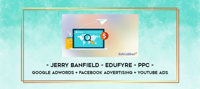 Jerry Banfield - EDUfyre - PPC - Google AdWords + Facebook Advertising + YouTube Ads digital courses