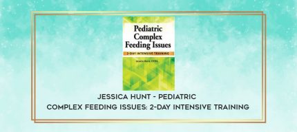 Jessica Hunt - Pediatric Complex Feeding Issues: 2-Day Intensive Training digital courses