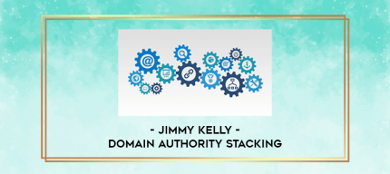Domain Authority Stacking - Jimmy Kelly digital courses