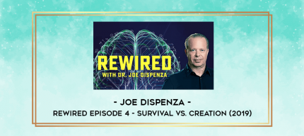 Joe Dispenza - Rewired Episode 4 - Survival vs. Creation (2019) digital courses