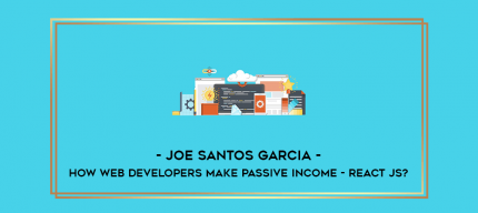 Joe Santos Garcia - How Web Developers Make Passive Income - React JS? digital courses