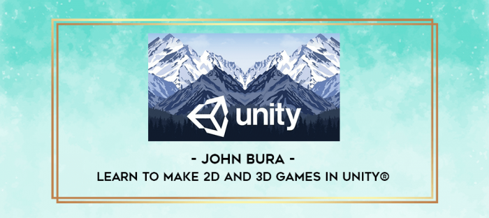 John Bura - Learn to make 2D and 3D games in Unity ® digital courses