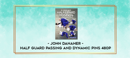 John Danaher - Half Guard Passing and Dynamic Pins 480p digital courses